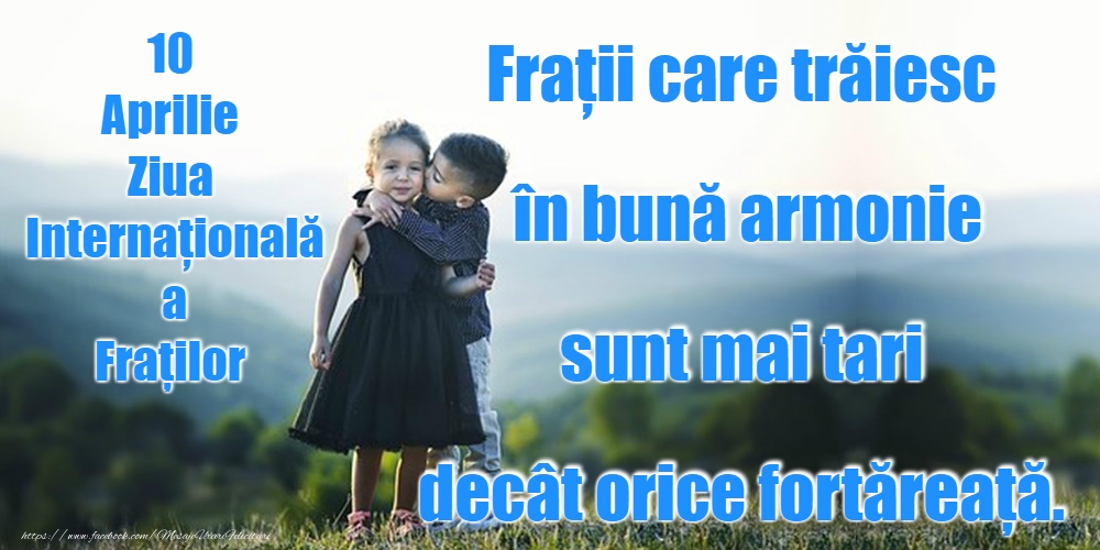 10 Aprilie - La mulți ani de Ziua Fraţilor şi a Surorilor!