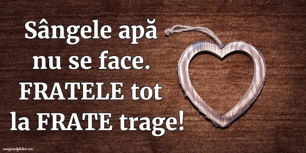 Sângele apă nu se face. Fratele tot la frate trage!