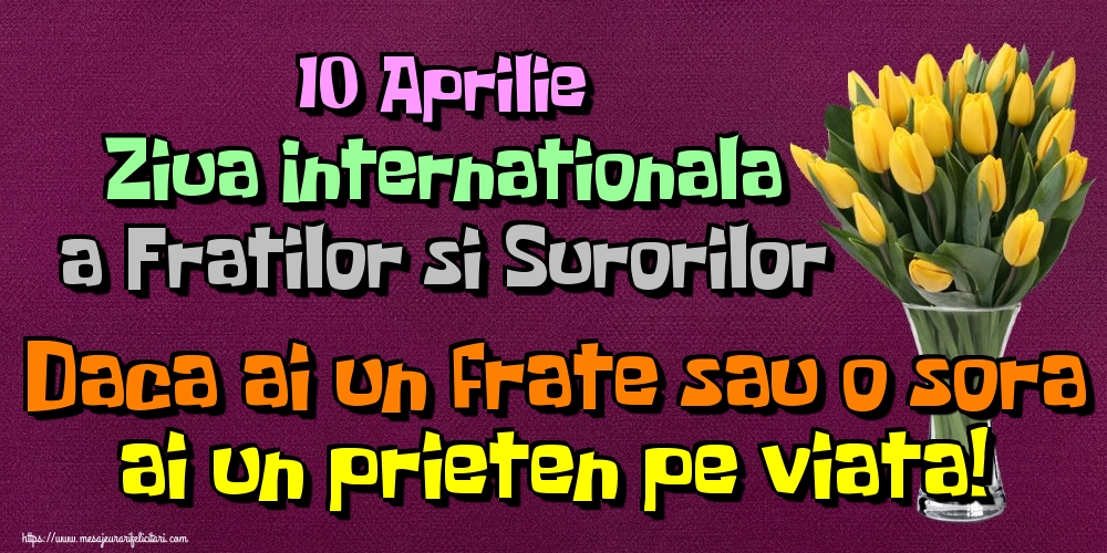 10 Aprilie Ziua Internationala a Fratilor si Surorilor Daca ai un frate sau o sora ai un prieten pe viata!