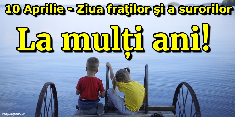 10 Aprilie - Ziua fraţilor şi a surorilor