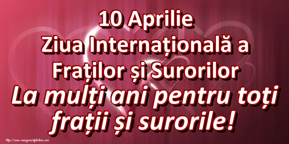 10 Aprilie Ziua Internațională a Fraților și Surorilor La mulți ani pentru toți frații și surorile!