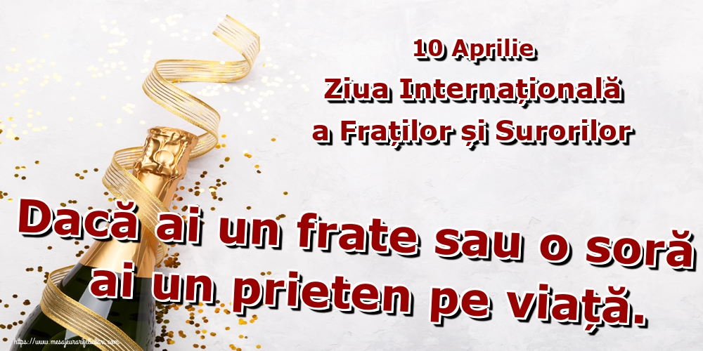 10 Aprilie Ziua Internațională a Fraților și Surorilor Dacă ai un frate sau o soră ai un prieten pe viață.