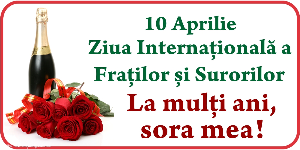 Felicitari de Ziua Fraţilor şi a Surorilor - 10 Aprilie Ziua Internațională a Fraților și Surorilor La mulți ani, sora mea! - mesajeurarifelicitari.com