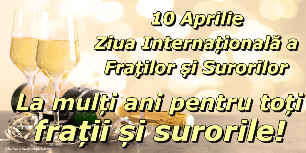 10 Aprilie Ziua Internațională a Fraților și Surorilor La mulți ani pentru toți frații și surorile!