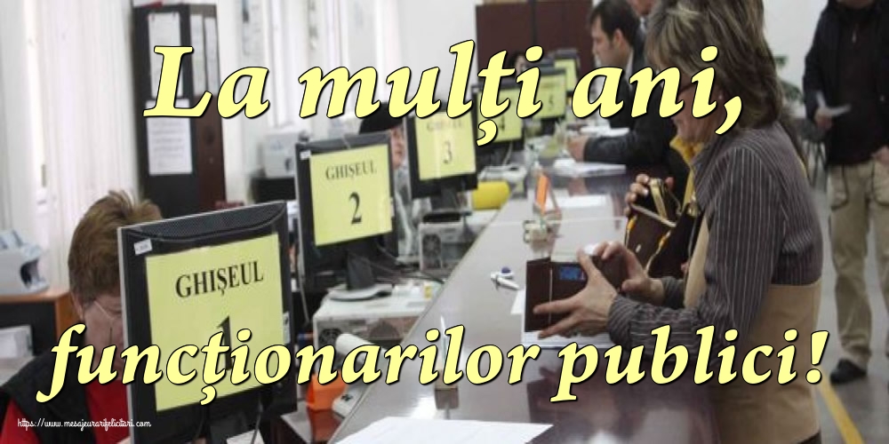 La mulţi ani, funcţionarilor publici!