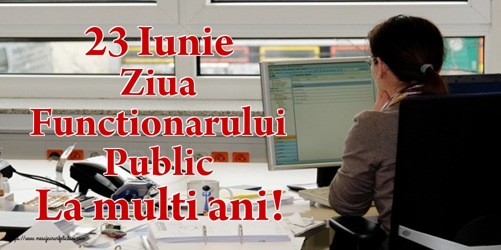 23 Iunie Ziua Functionarului Public La multi ani!