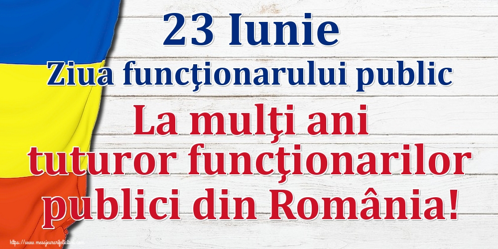 Cele mai apreciate felicitari de Ziua funcţionarului public - 23 Iunie Ziua funcţionarului public La mulţi ani tuturor funcţionarilor publici din România!