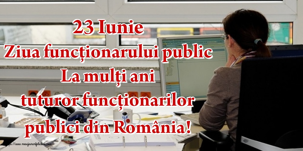 Felicitari de Ziua funcţionarului public - 23 Iunie Ziua funcţionarului public La mulţi ani tuturor funcţionarilor publici din România!