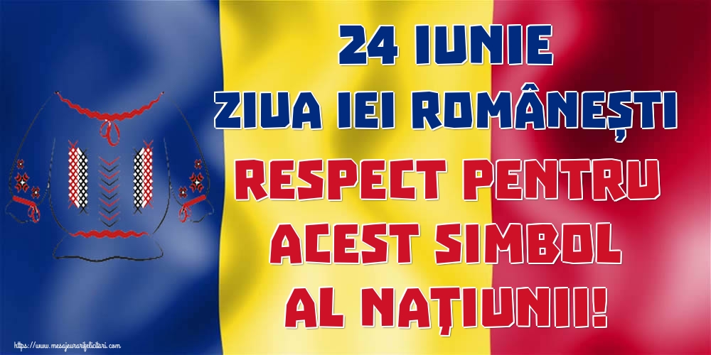 Felicitari de Ziua Universală a Iei - 24 Iunie Ziua Iei Românești Respect pentru acest simbol al naţiunii!
