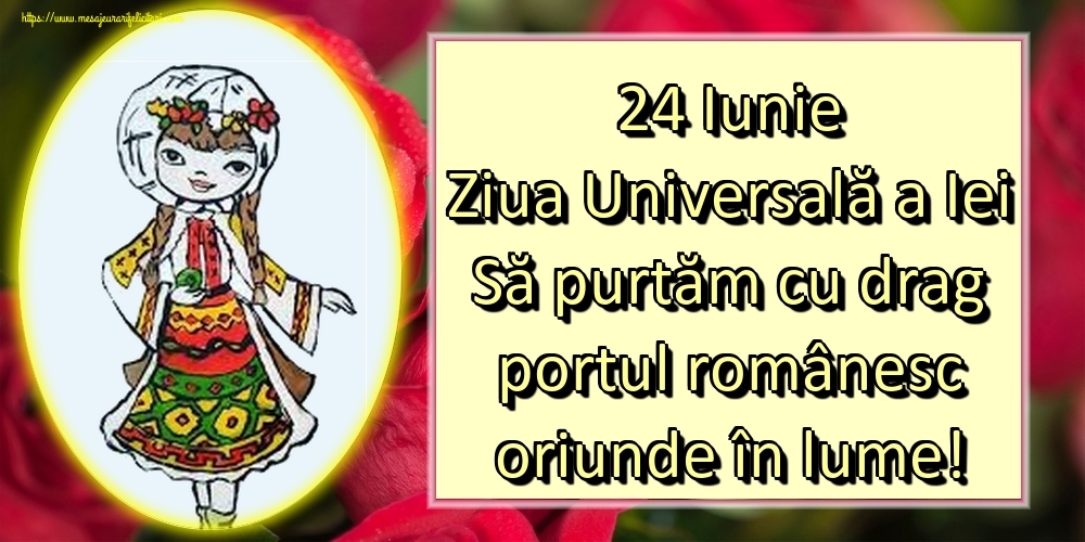 Felicitari de Ziua Universală a Iei - 24 Iunie Ziua Universală a Iei Să purtăm cu drag portul românesc oriunde în lume! - mesajeurarifelicitari.com