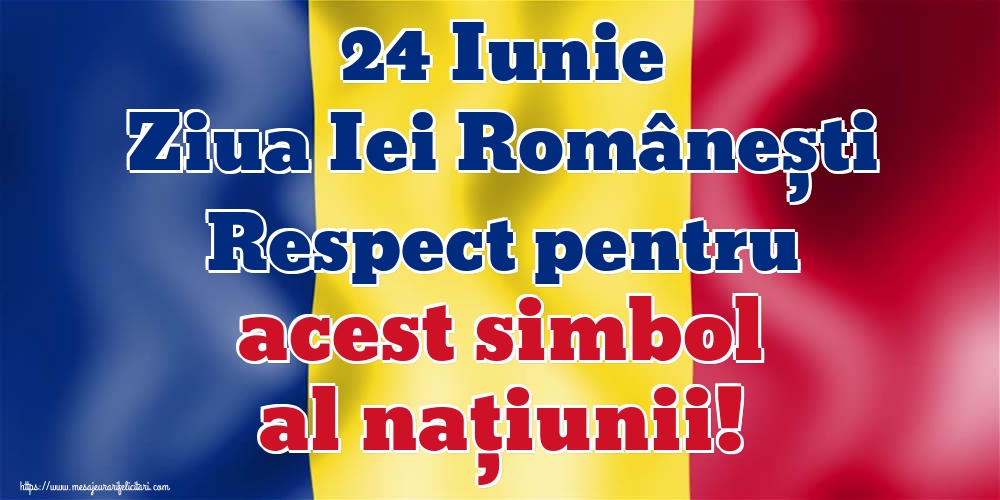 24 Iunie Ziua Iei Românești Respect pentru acest simbol al naţiunii!