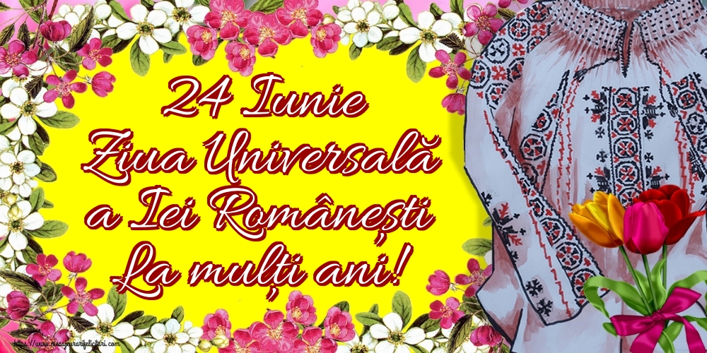 Felicitari de Ziua Universală a Iei - 24 Iunie Ziua Universală a Iei Românești La mulți ani!