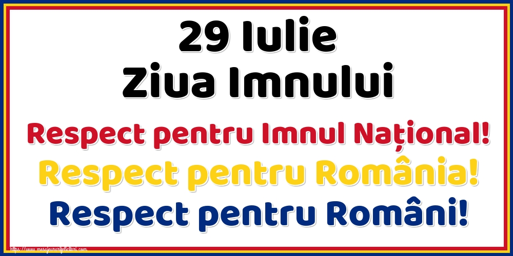 Felicitari de Ziua Imnului - 29 Iulie Ziua Imnului Respect pentru Imnul Naţional! Respect pentru România! Respect pentru Români! - mesajeurarifelicitari.com