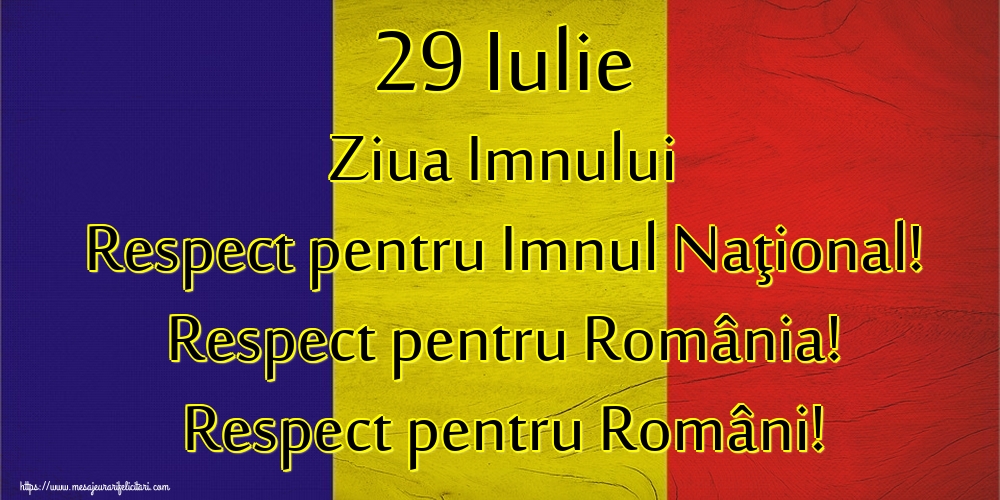29 Iulie Ziua Imnului Respect pentru Imnul Naţional! Respect pentru România! Respect pentru Români!