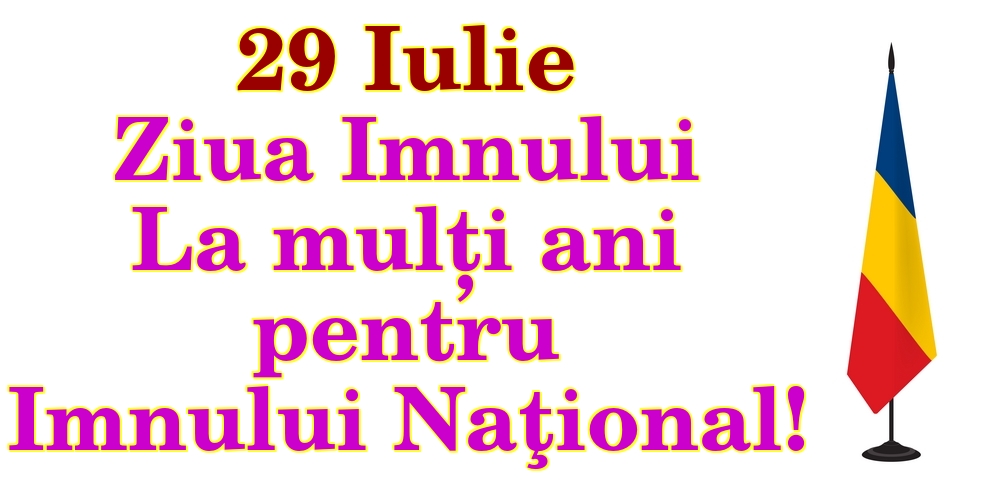 29 Iulie Ziua Imnului La mulți ani pentru Imnului Naţional!