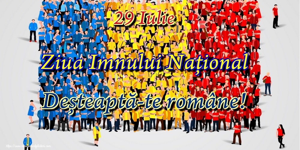 Felicitari de Ziua Imnului - 29 Iulie Ziua Imnului Naţional Deșteaptă-te române! - mesajeurarifelicitari.com
