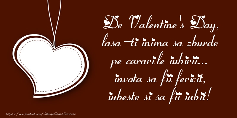 De Valentine's Day, lasa-ti inima sa zburde pe cararile iubirii... invata sa fii fericit, iubeste si sa fii iubit!