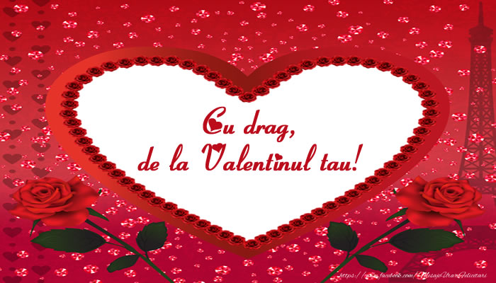 Cu drag, de la Valentinul tau!