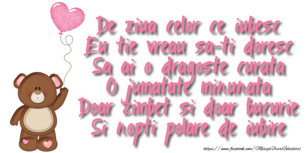 De ziua celor ce iubesc eu tie vreau sa-ti doresc ...