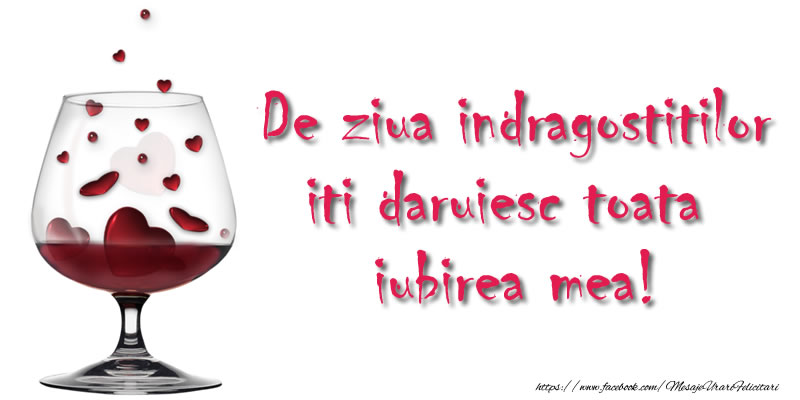 De ziua indragostitilor iti daruiesc toata iubirea mea!