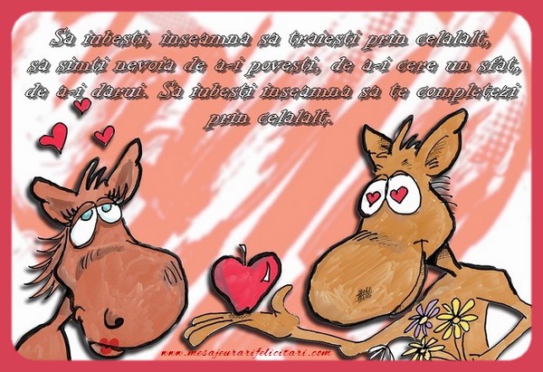 Sa iubesti, inseamna sa traiesti prin celalalt, sa simti nevoia de a-i povesti, de a-i cere un sfat, de a-i darui. Sa iubesti inseamna sa te completezi prin celalalt...