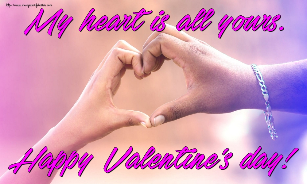 Felicitari Ziua indragostitilor - My heart is all yours. Happy Valentine's day! - mesajeurarifelicitari.com