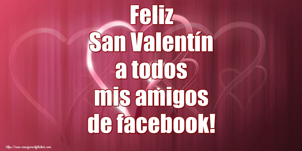 Felicitari Ziua indragostitilor in Spaniola - Feliz San Valentín a todos mis amigos de facebook!