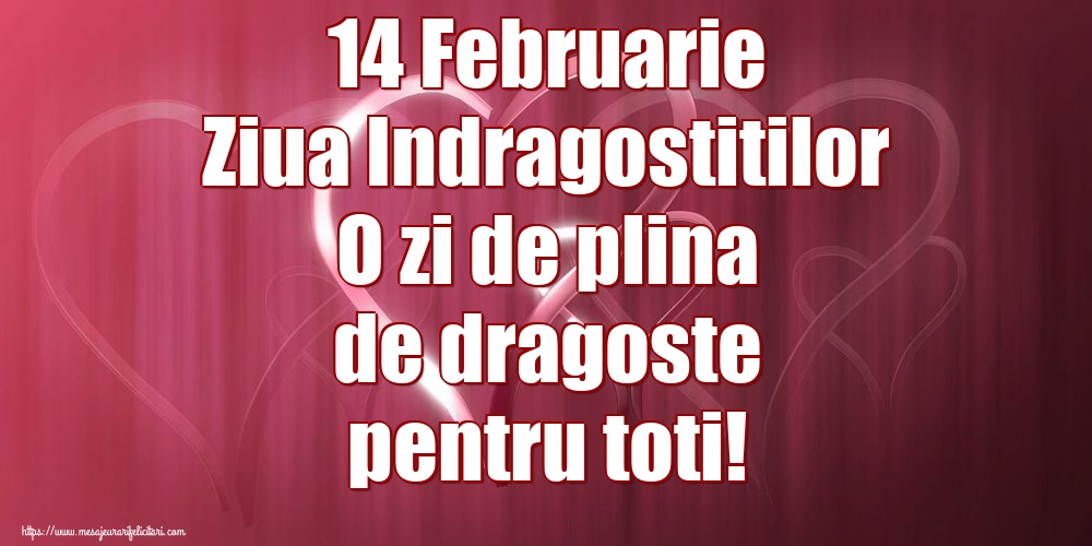 14 Februarie Ziua Indragostitilor O zi de plina de dragoste pentru toti!