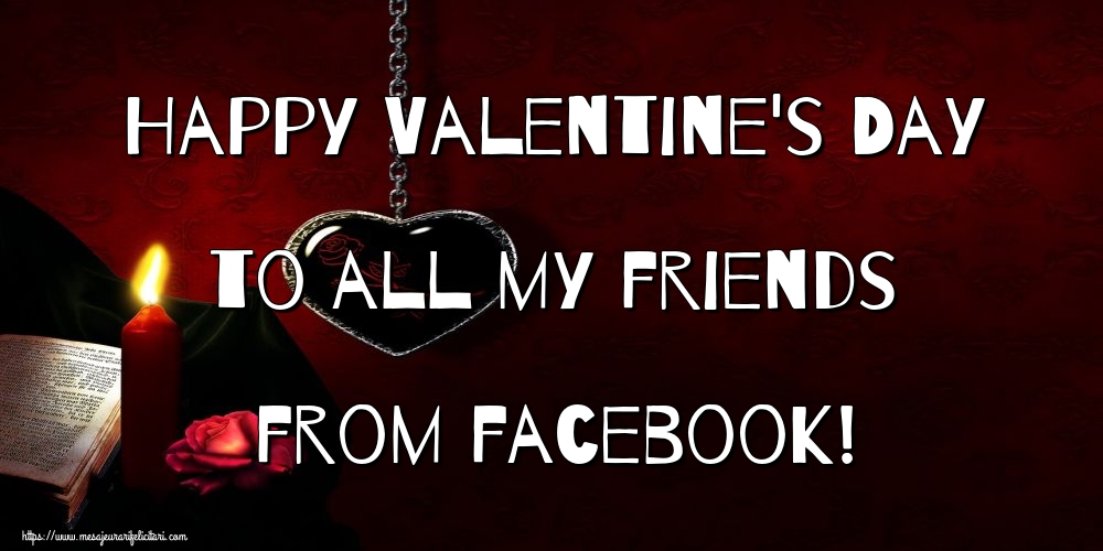 Felicitari Ziua indragostitilor in Engleza - Happy Valentine's Day to all my friends from facebook!