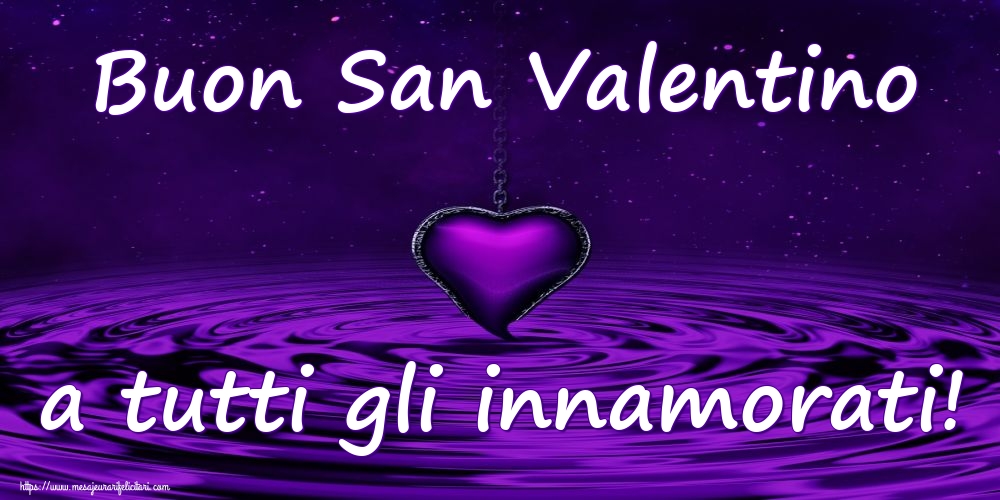 Felicitari Ziua indragostitilor - Buon San Valentino a tutti gli innamorati! - mesajeurarifelicitari.com
