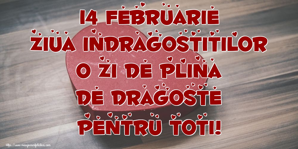 14 Februarie Ziua Indragostitilor O zi de plina de dragoste pentru toti!