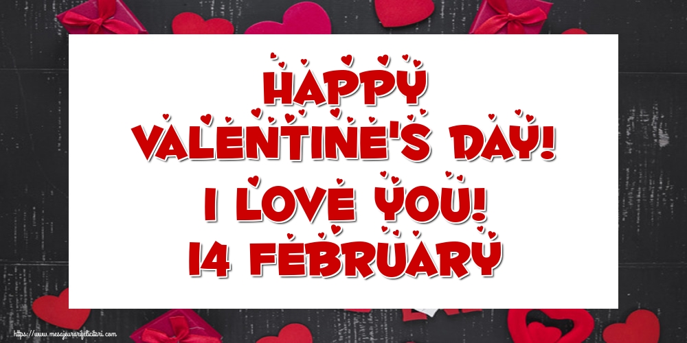 Ziua indragostitilor Happy Valentine's Day! I love you! 14 February