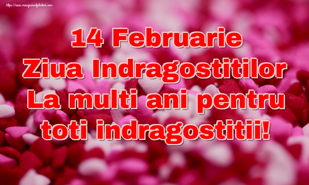 Cele mai apreciate felicitari Ziua indragostitilor - 14 Februarie Ziua Indragostitilor La multi ani pentru toti indragostitii!