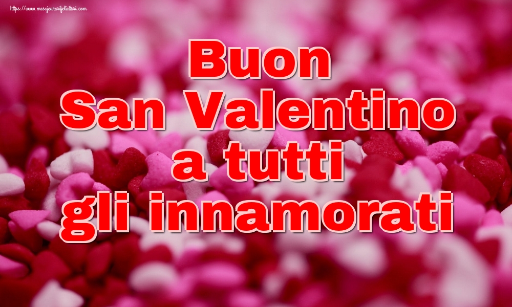 Felicitari Ziua indragostitilor - Buon San Valentino a tutti gli innamorati - mesajeurarifelicitari.com