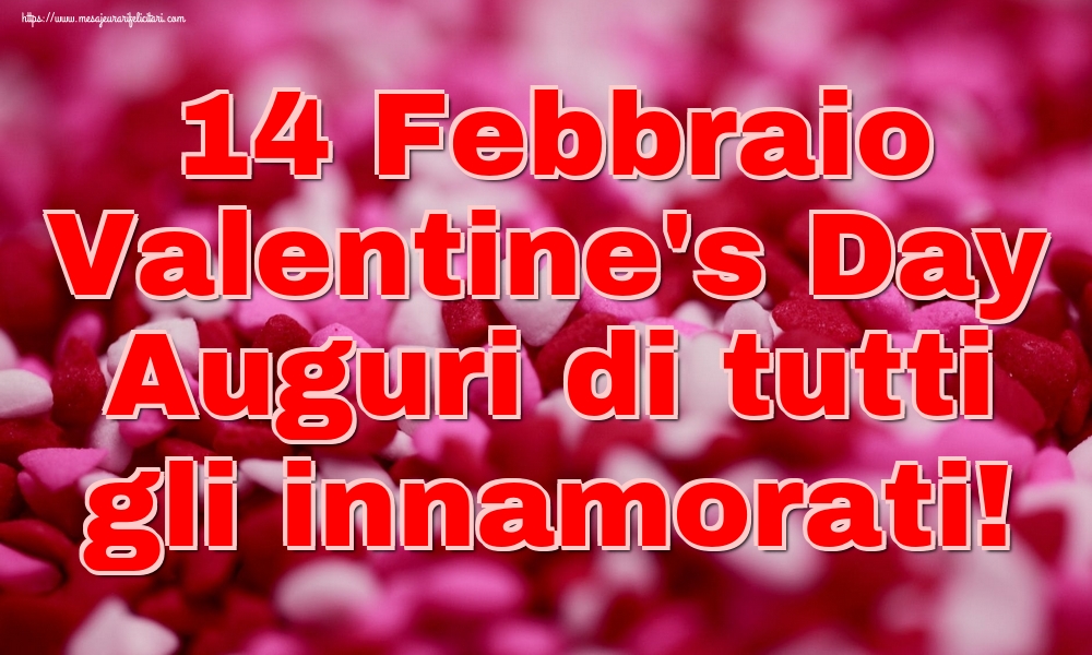 Felicitari Ziua indragostitilor in Italiana - 14 Febbraio Valentine's Day Auguri di tutti gli innamorati!
