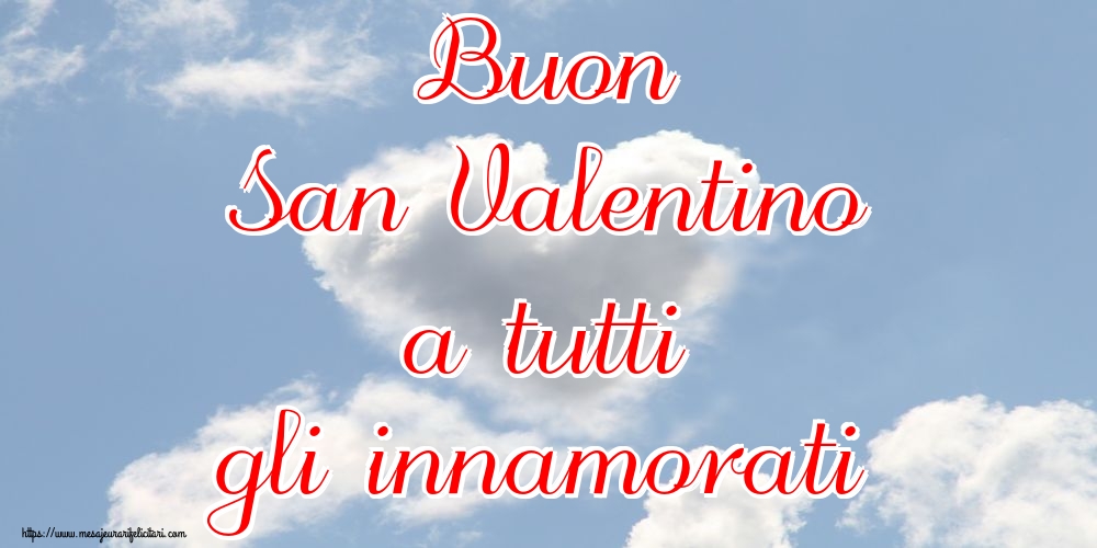 Felicitari Ziua indragostitilor - Buon San Valentino a tutti gli innamorati - mesajeurarifelicitari.com