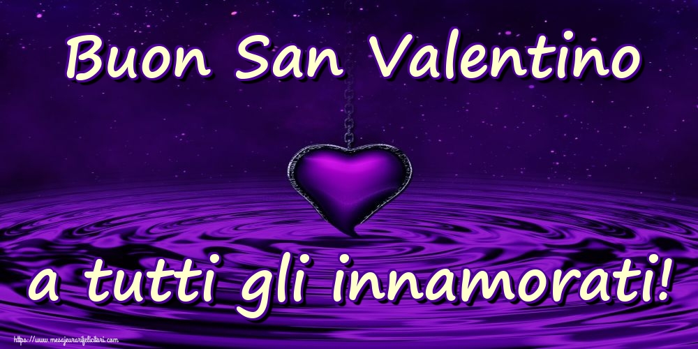 Felicitari Ziua indragostitilor - Buon San Valentino a tutti gli innamorati! - mesajeurarifelicitari.com