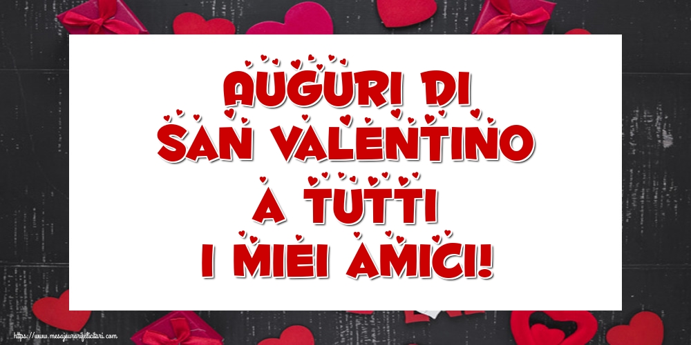 Ziua indragostitilor Auguri di San Valentino a tutti i miei amici!