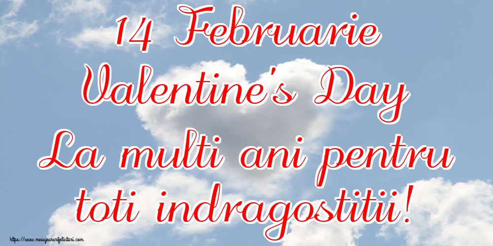 14 Februarie Valentine's Day La multi ani pentru toti indragostitii!