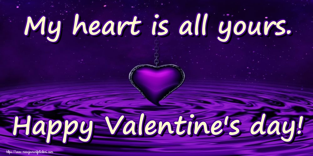 Felicitari Ziua indragostitilor in Engleza - My heart is all yours. Happy Valentine's day!