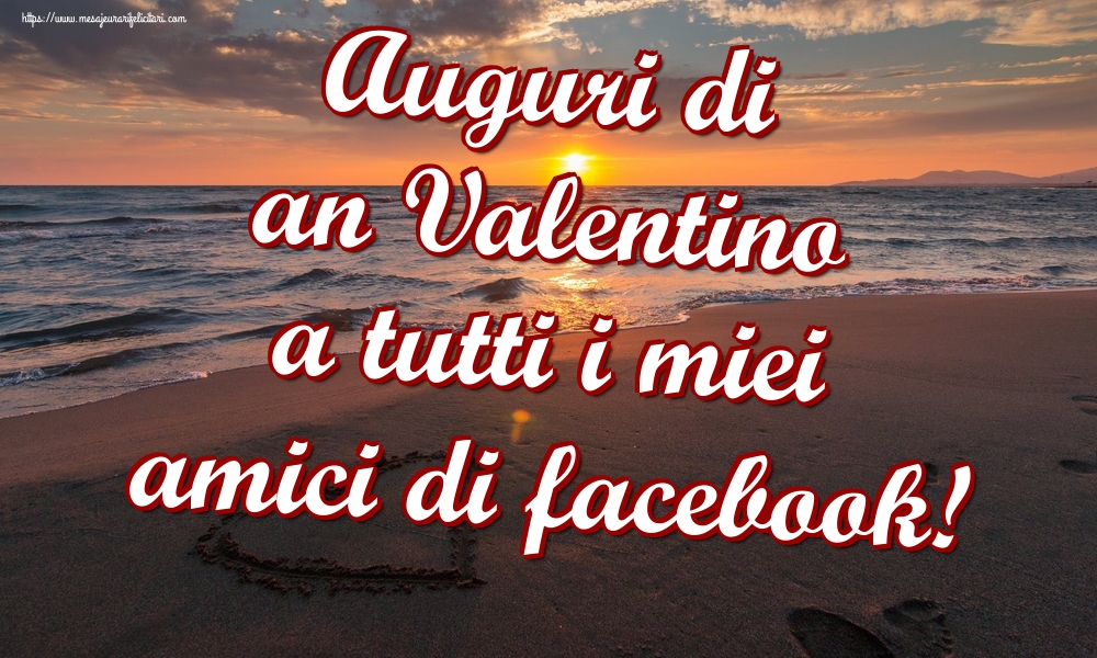 Felicitari Ziua indragostitilor - Auguri di an Valentino a tutti i miei amici di facebook! - mesajeurarifelicitari.com