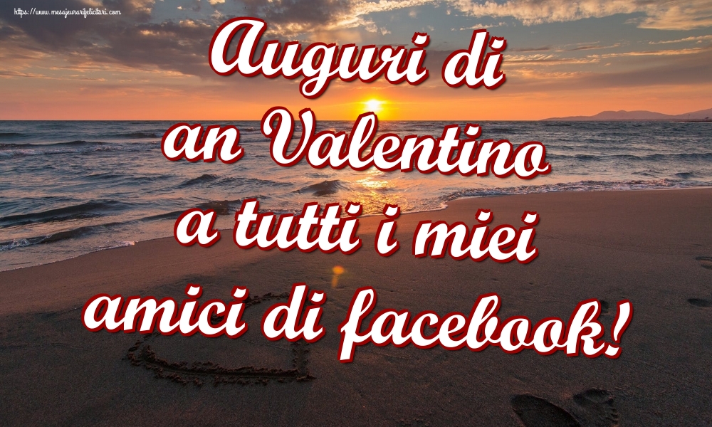 Felicitari Ziua indragostitilor in Italiana - Auguri di an Valentino a tutti i miei amici di facebook!