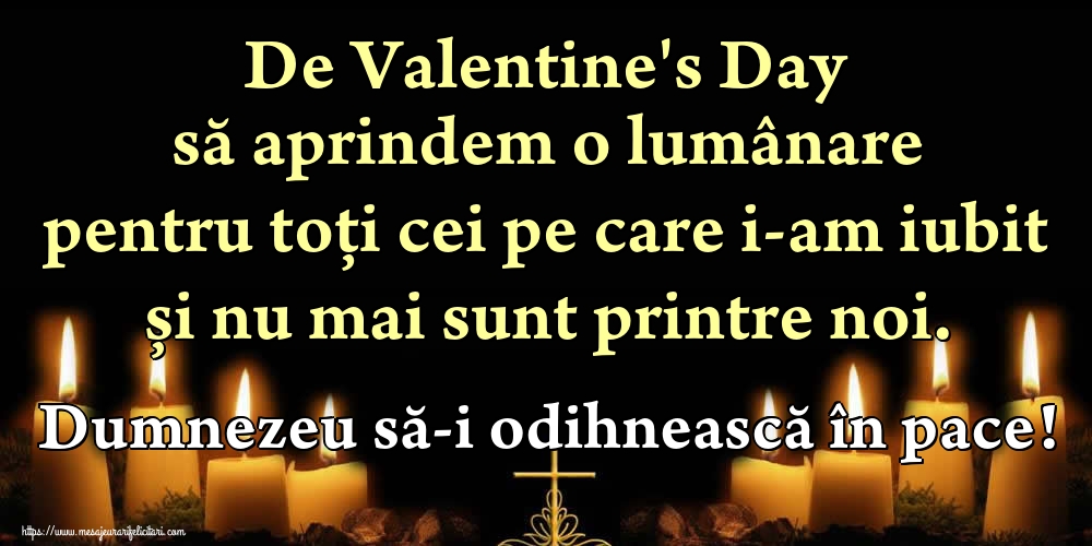 De Valentine's Day să aprindem o lumânare pentru toți cei pe care i-am iubit și nu mai sunt printre noi. Dumnezeu să-i odihnească în pace!