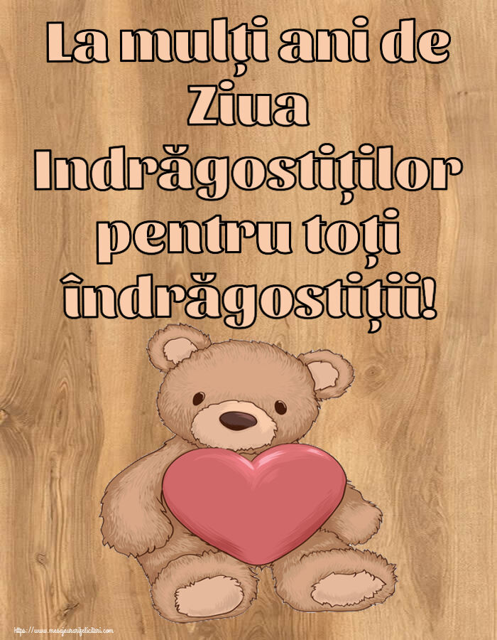 Ziua indragostitilor La mulți ani de Ziua Indrăgostiților pentru toți îndrăgostiții! ~ Teddy cu inimioara