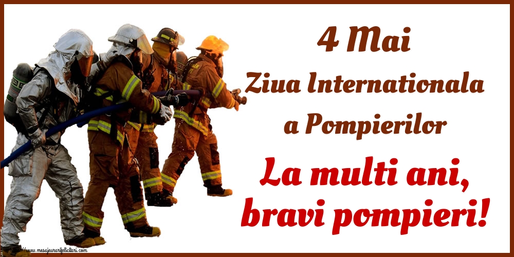 Felicitari de Ziua Internationala a Pompierilor - 4 Mai Ziua Internationala a Pompierilor La multi ani, bravi pompieri! - mesajeurarifelicitari.com