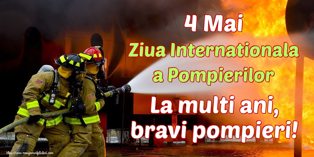 4 Mai Ziua Internationala a Pompierilor La multi ani, bravi pompieri!