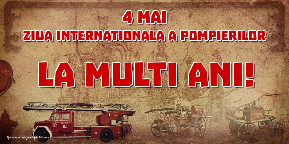 Felicitari de Ziua Internationala a Pompierilor - 4 Mai Ziua Internationala a Pompierilor La multi ani!