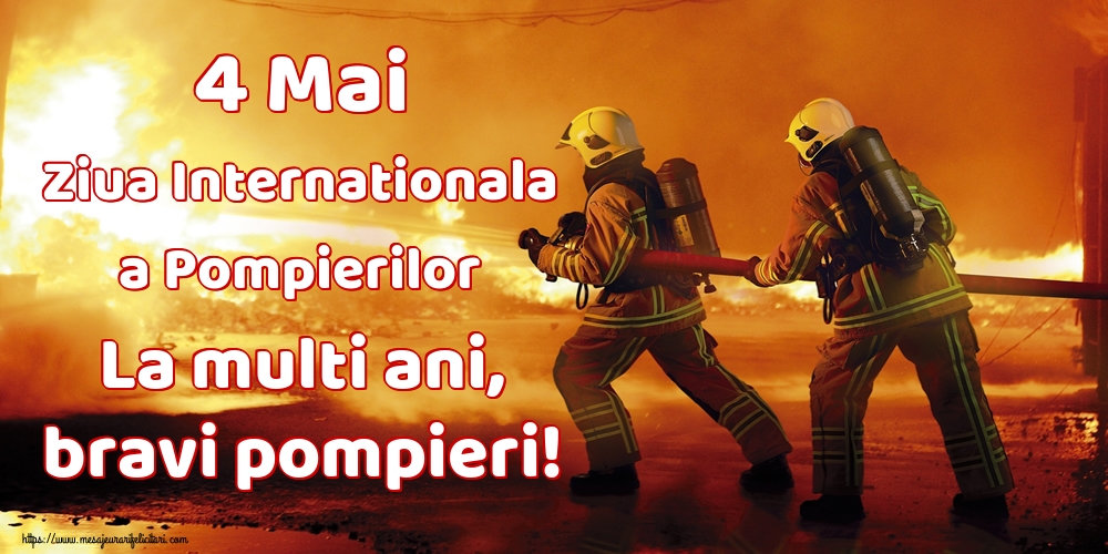 4 Mai Ziua Internationala a Pompierilor La multi ani, bravi pompieri!