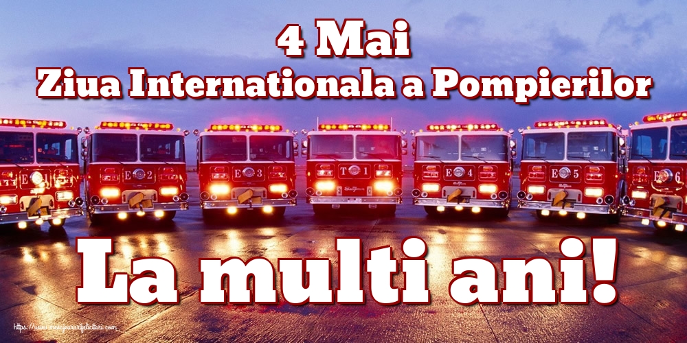 4 Mai Ziua Internationala a Pompierilor La multi ani!