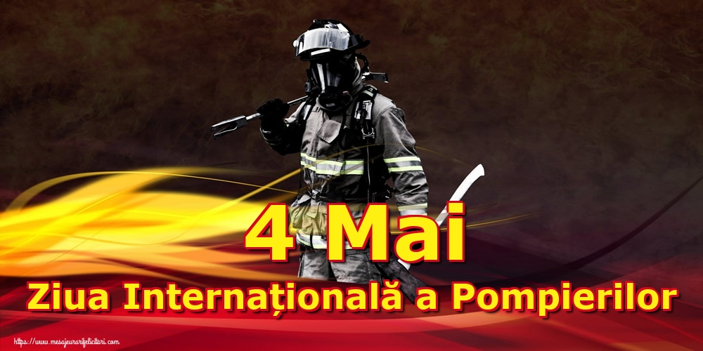 Cele mai apreciate felicitari de Ziua Internationala a Pompierilor - 4 Mai Ziua Internațională a Pompierilor